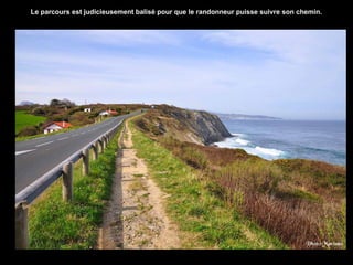 ..
Le parcours est judicieusement balisé pour que le randonneur puisse suivre son chemin.
 