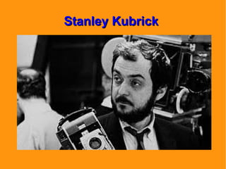 Stanley KubrickStanley Kubrick
 
