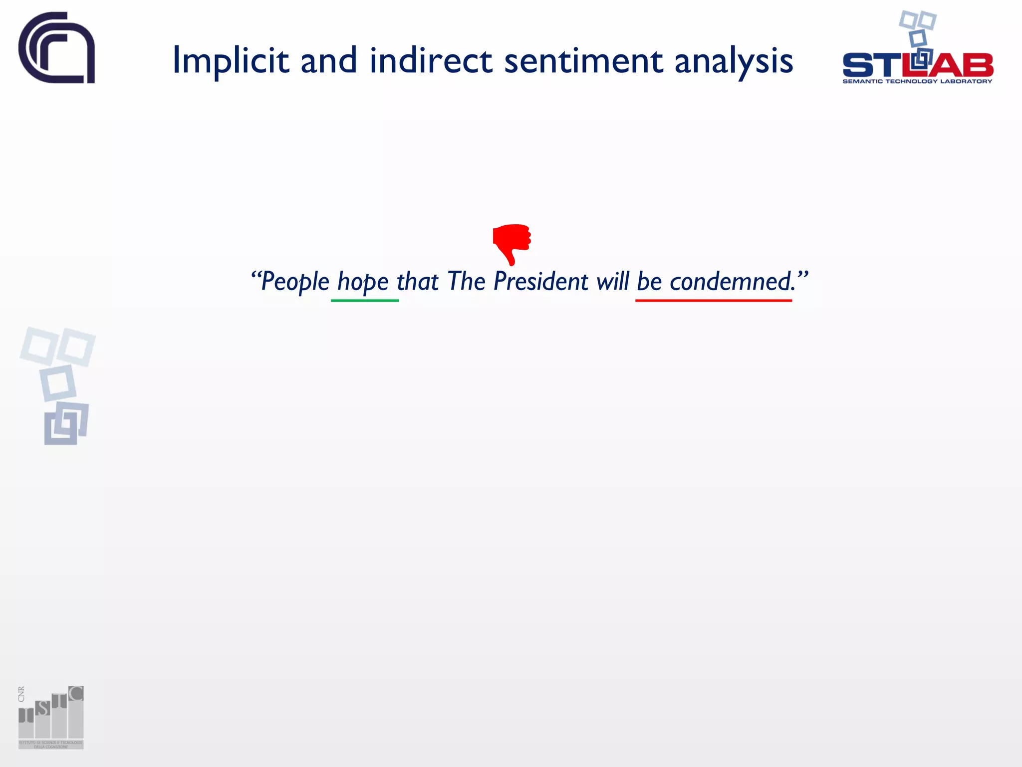Implicit and indirect sentiment analysis
“People hope that The President will be condemned.”
 