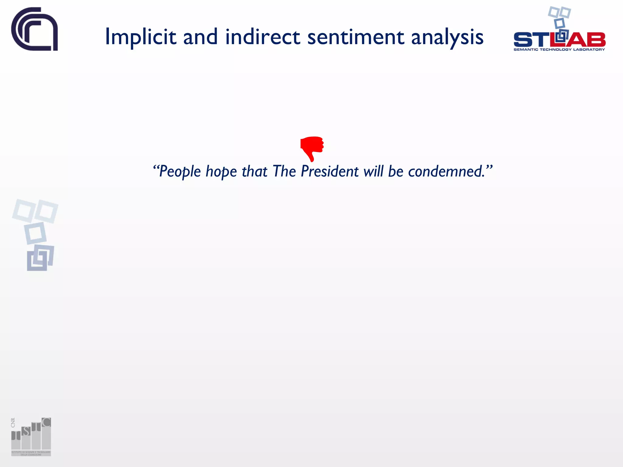 Implicit and indirect sentiment analysis
“People hope that The President will be condemned.”
 
