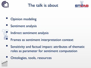 The talk is about
• Opinion modeling
• Sentiment analysis
• Indirect sentiment analysis
• Frames as sentiment interpretati...