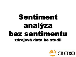 Sentiment
    analýza
bez sentimentu
 zdrojová data ke studii
 