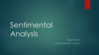 Sentimental
Analysis
SUBMITTED BY:
ANKIT KHERA(9911103431)
 