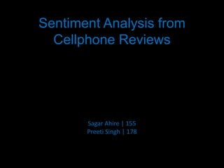 Sentiment Analysis from
  Cellphone Reviews




       Sagar Ahire | 155
       Preeti Singh | 178
 