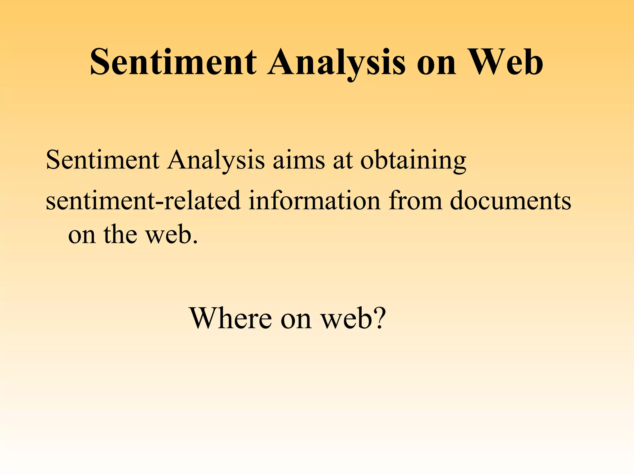 Sentiment Analysis on Web

Sentiment Analysis aims at obtaining
sentiment-related information from documents
  on the web.


           Where on web?
 