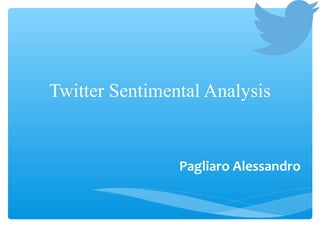Twitter Sentimental Analysis
Pagliaro Alessandro
 
