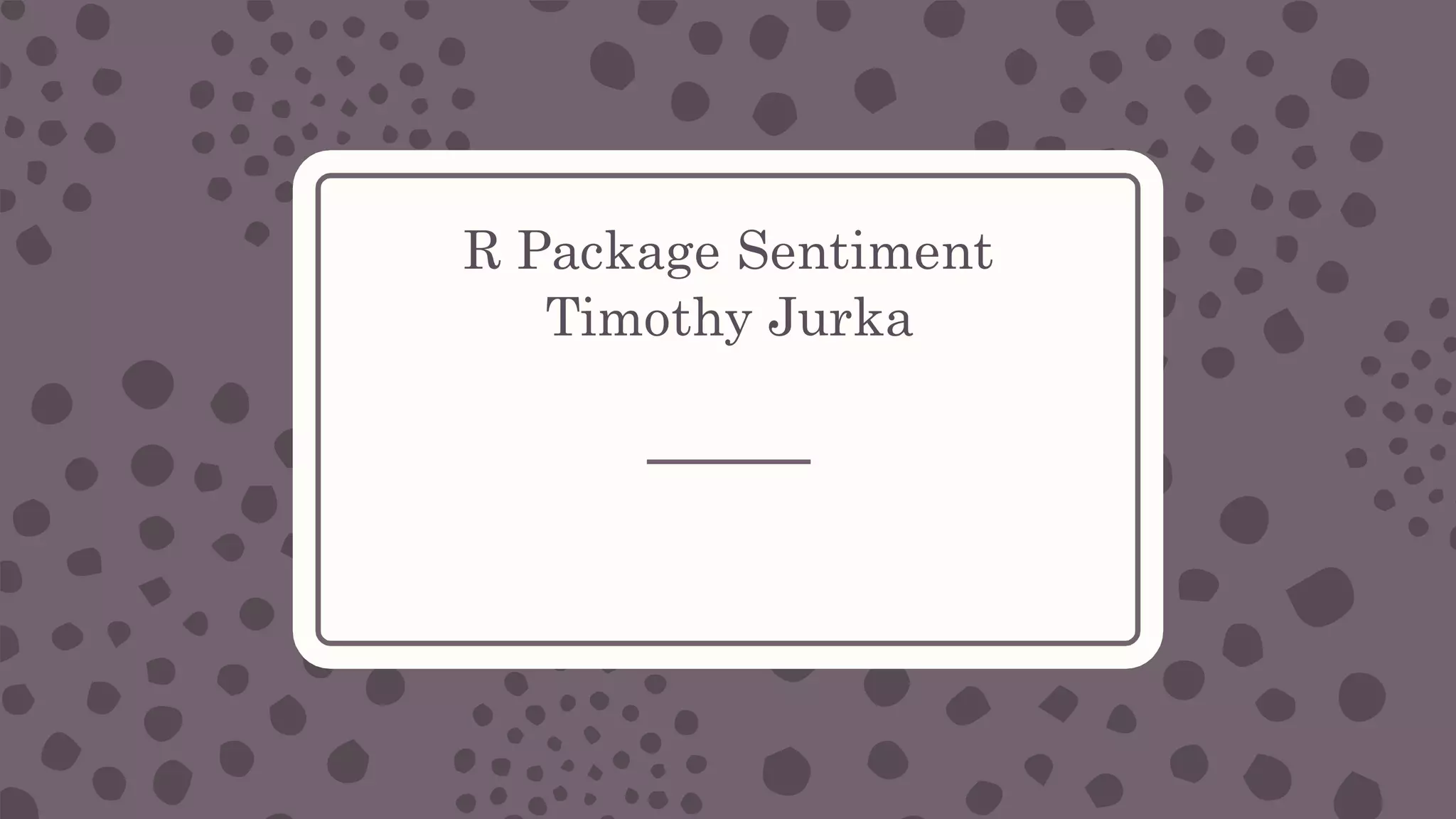 R Package Sentiment
Timothy Jurka
 