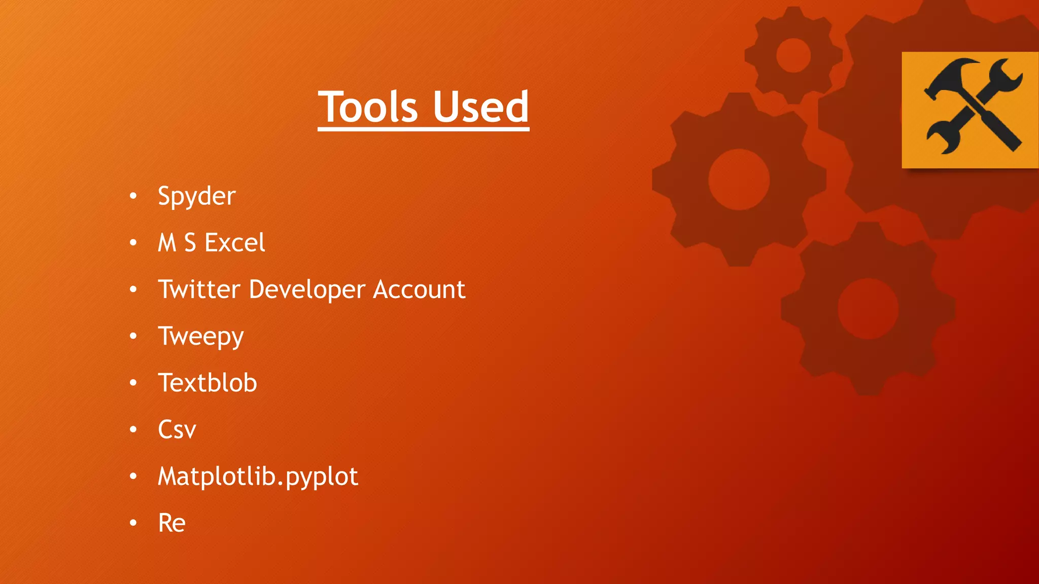 Tools Used
• Spyder
• M S Excel
• Twitter Developer Account
• Tweepy
• Textblob
• Csv
• Matplotlib.pyplot
• Re
 