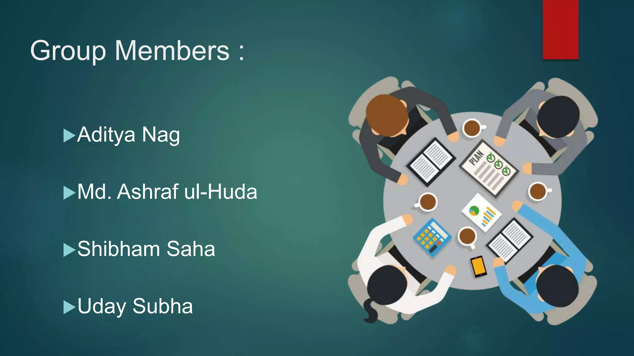 Group Members :
Aditya Nag
Md. Ashraf ul-Huda
Shibham Saha
Uday Subha
 