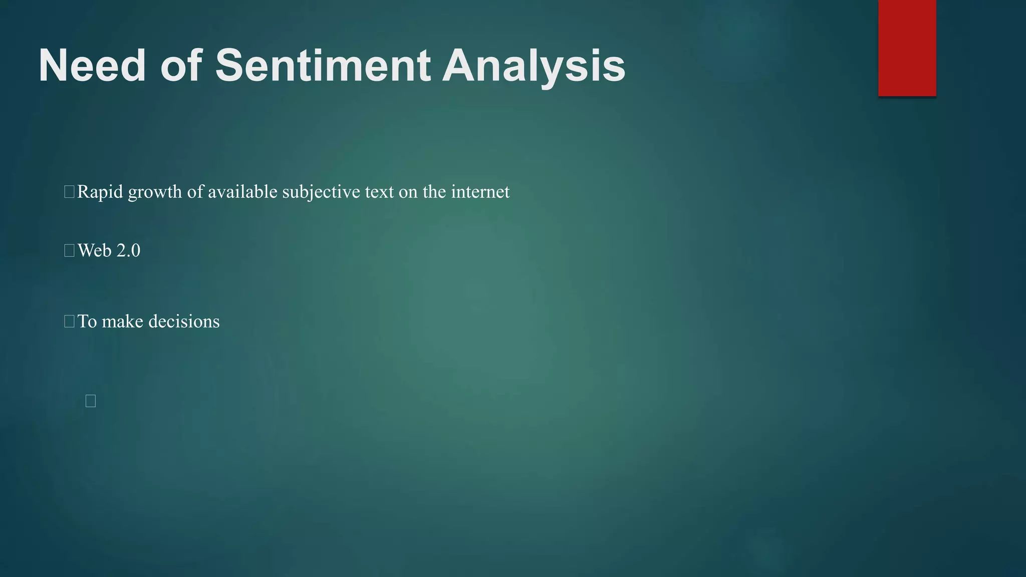 Rapid growth of available subjective text on the internet
Need of Sentiment Analysis
Web 2.0
To make decisions
 