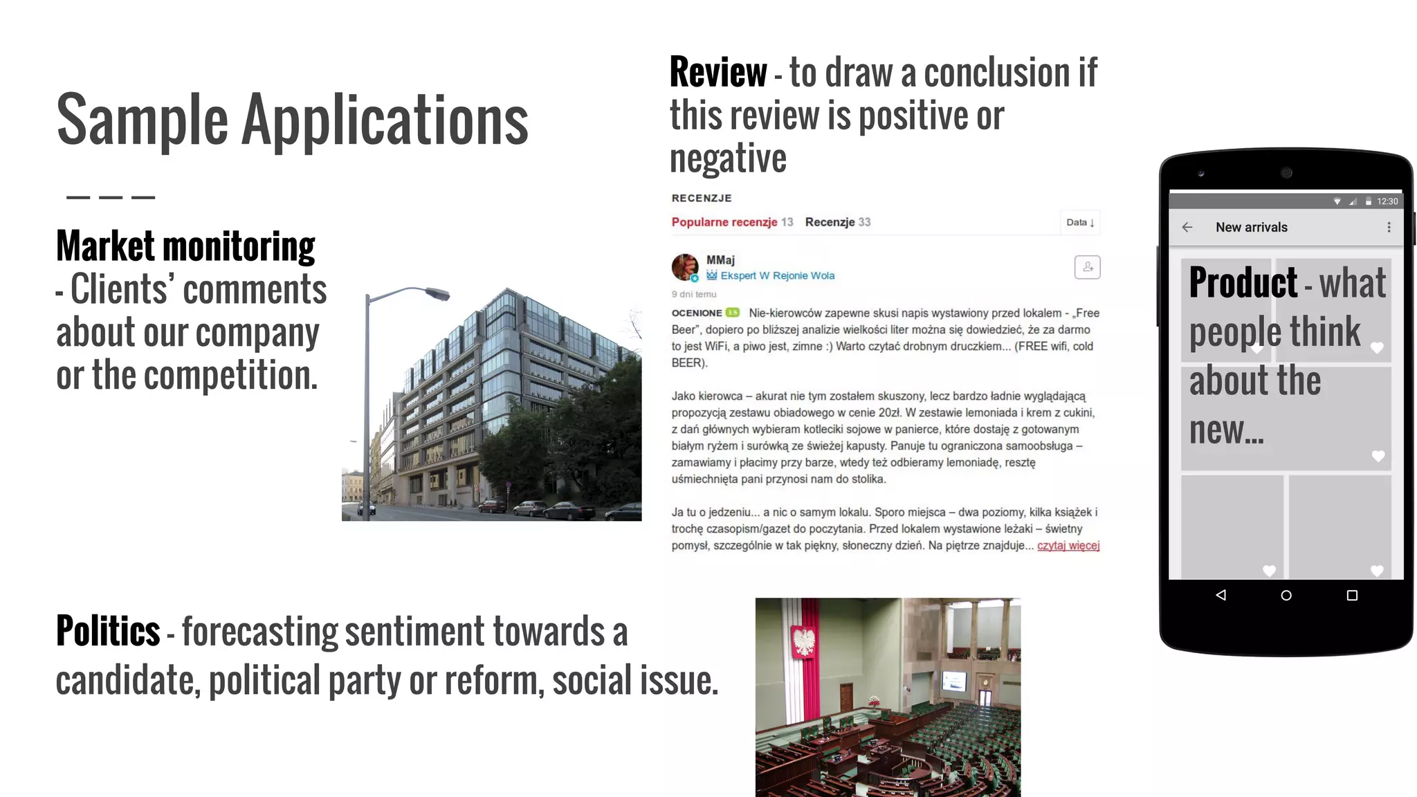 Sample Applications
Politics - forecasting sentiment towards a
candidate, political party or reform, social issue.
Review - to draw a conclusion if
this review is positive or
negative
Market monitoring
- Clients’ comments
about our company
or the competition.
Product - what
people think
about the
new...
 