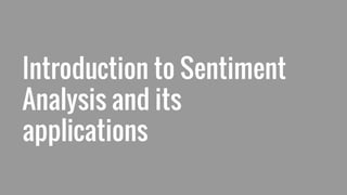 Introduction to Sentiment
Analysis and its
applications
 
