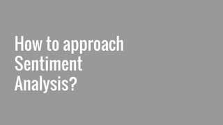 How to approach
Sentiment
Analysis?
 