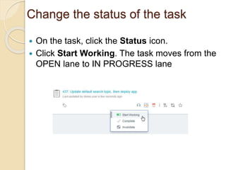 Change the status of the task
 On the task, click the Status icon.
 Click Start Working. The task moves from the
OPEN lane to IN PROGRESS lane
 