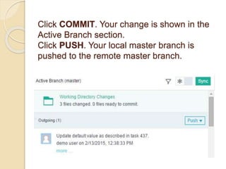 Click COMMIT. Your change is shown in the
Active Branch section.
Click PUSH. Your local master branch is
pushed to the remote master branch.
 