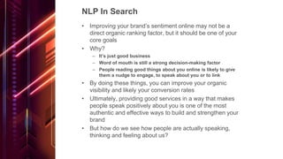 NLP In Search
• Improving your brand’s sentiment online may not be a
direct organic ranking factor, but it should be one o...