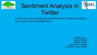 Sentiment Analysis in Twitter
Contributed by:
Ayushi Dalmia (ayushi.Dalmia@research.iiit.ac.in)
Mayank Gupta(mayank.g@student.iiit.ac.in)
Arpit Kumar Jaiswal(arpitkumar.jaiswal@students.iiit.ac.in)
Chinthala Tharun Reddy(tharun.chinthala@students.iiit.ac.in)
Course: Information Retrieval and Extraction, IIIT Hyderabad
Instructor: Dr. Vasudeva Varma
Source Code: [http://github.com/mayank93/Twitter-Sentiment-Analysis]
Demo: [http://10.2.4.49:8000/TSAA/]
 