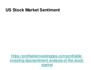 https://profitableinvestingtips.com/profitable-
investing-tips/sentiment-analysis-of-the-stock-
market
US Stock Market Sentiment
 