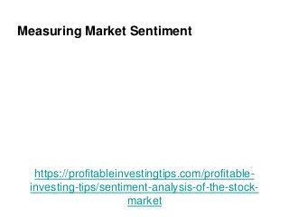 https://profitableinvestingtips.com/profitable-
investing-tips/sentiment-analysis-of-the-stock-
market
Measuring Market Sentiment
 