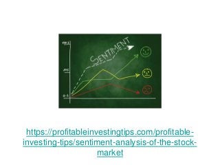 https://profitableinvestingtips.com/profitable-
investing-tips/sentiment-analysis-of-the-stock-
market
 