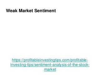 https://profitableinvestingtips.com/profitable-
investing-tips/sentiment-analysis-of-the-stock-
market
Weak Market Sentiment
 