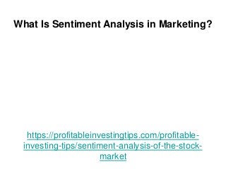 https://profitableinvestingtips.com/profitable-
investing-tips/sentiment-analysis-of-the-stock-
market
What Is Sentiment Analysis in Marketing?
 