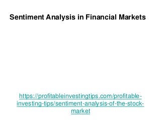 https://profitableinvestingtips.com/profitable-
investing-tips/sentiment-analysis-of-the-stock-
market
Sentiment Analysis in Financial Markets
 