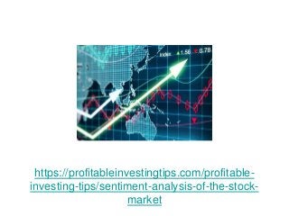 https://profitableinvestingtips.com/profitable-
investing-tips/sentiment-analysis-of-the-stock-
market
 