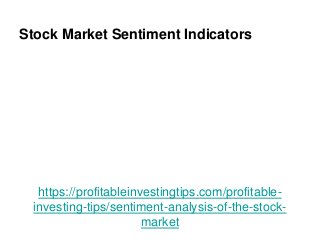 https://profitableinvestingtips.com/profitable-
investing-tips/sentiment-analysis-of-the-stock-
market
Stock Market Sentiment Indicators
 