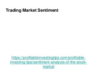 https://profitableinvestingtips.com/profitable-
investing-tips/sentiment-analysis-of-the-stock-
market
Trading Market Sentiment
 