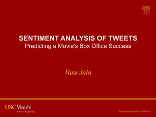 SENTIMENT ANALYSIS OF TWEETS
 Predicting a Movie's Box Office Success



               Vasu Jain
 