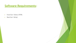Software Requirements:
► Front End : Python, HTML
► Back End : MySql
 