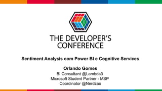 Globalcode – Open4education
Sentiment Analysis com Power BI e Cognitive Services
Orlando Gomes
BI Consultant @Lambda3
Microsoft Student Partner - MSP
Coordinator @Nerdzao
 