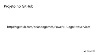 Projeto no GitHub
https://github.com/orlandogomes/PowerBI-CognitiveServices
 