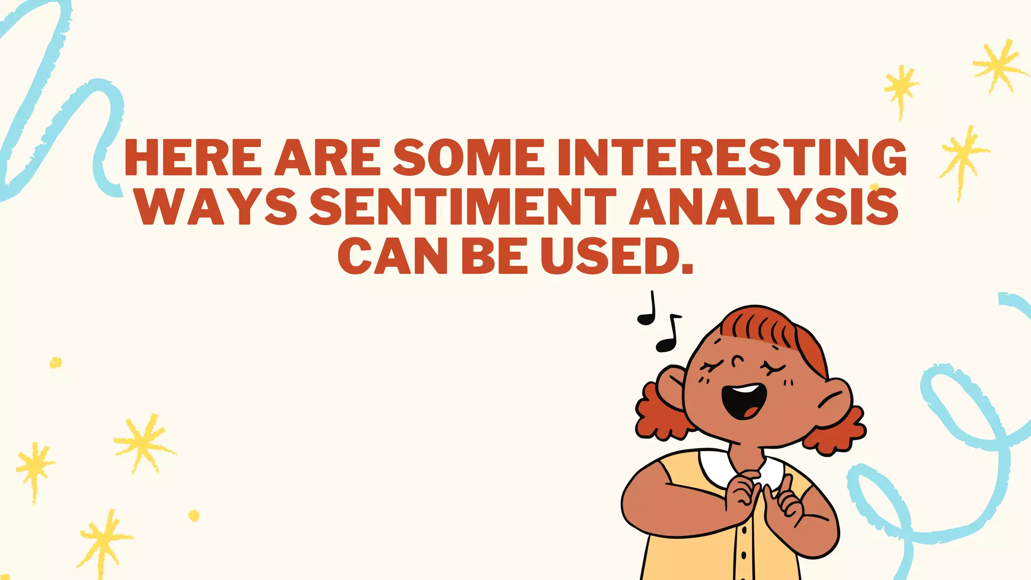 HERE ARE SOME INTERESTING
WAYS SENTIMENT ANALYSIS
CAN BE USED.


 