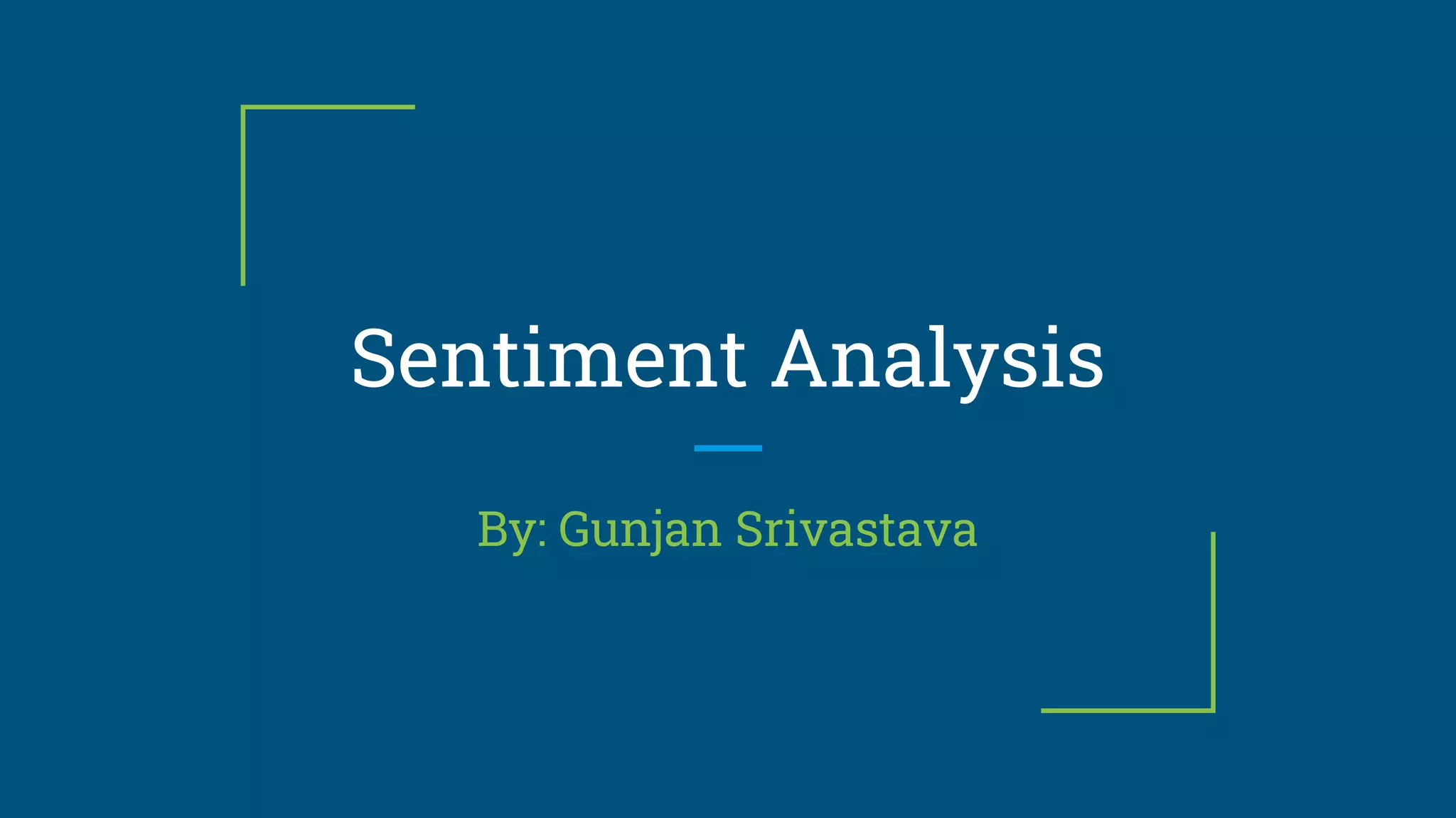 Sentiment Analysis
By: Gunjan Srivastava
 