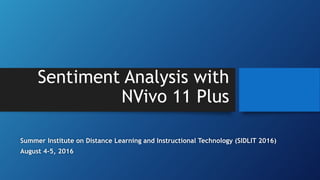 Sentiment Analysis with
NVivo 11 Plus
Summer Institute on Distance Learning and Instructional Technology (SIDLIT 2016)
August 4 - 5, 2016
 