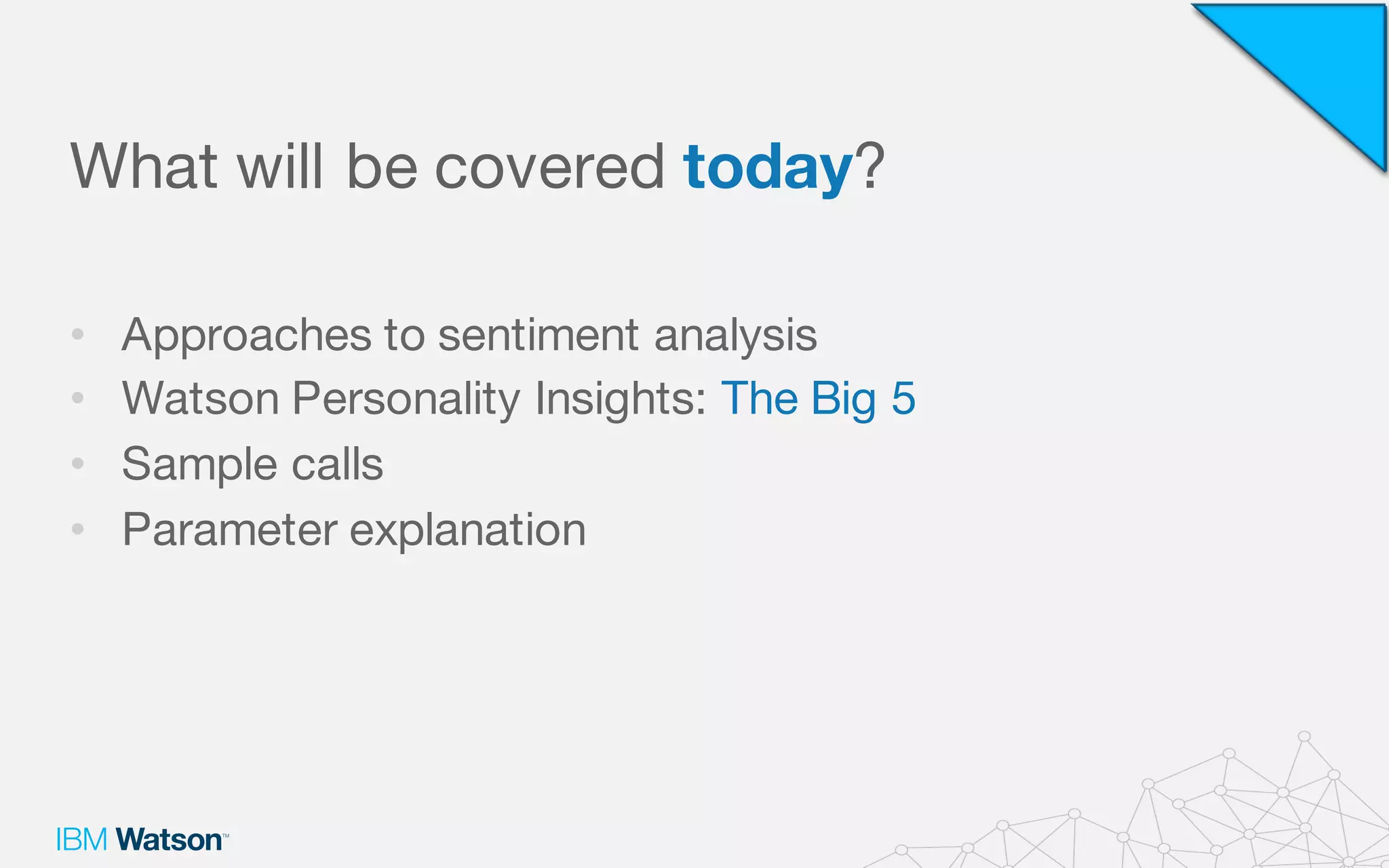 What will be covered today?
• Approaches to sentiment analysis
• Watson Personality Insights: The Big 5
• Sample calls
• Parameter explanation
 