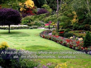 A troca de mensagens reflete-se em corrente positiva, eA troca de mensagens reflete-se em corrente positiva, e
até, em muitos momentos, terapêutica.até, em muitos momentos, terapêutica.
 
