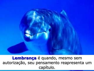 Lembrança   é quando,  m esmo sem autorização,   seu pensamento reapresenta um capítulo. 