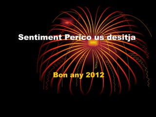 Sentiment Perico us desitja Bon any 2012  