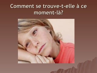 Comment se trouve-t-elle à ce
moment-là?