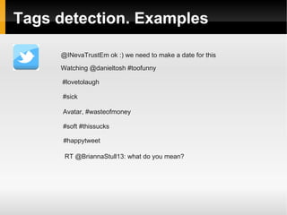 Tags detection. Examples 
@INevaTrustEm ok :) we need to make a date for this 
Watching @danieltosh #toofunny 
#lovetolaugh 
#sick 
Avatar, #wasteofmoney 
#soft #thissucks 
#happytweet 
RT @BriannaStull13: what do you mean? 
 