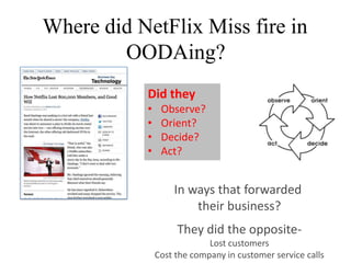 Where did NetFlix Miss fire in
        OODAing?
           Did they
           •    Observe?
           •    Orient?
     ...