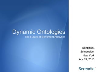 Dynamic Ontologies
    The Future of Sentiment Analytics



                                          Sentiment
                                         Symposium
                                          New York
                                        Apr 13, 2010
 