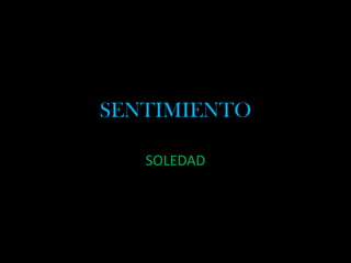 SENTIMIENTO SOLEDAD 