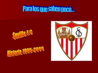 Historia 1905-2005 Sevilla F.C Para los que saben poco… 