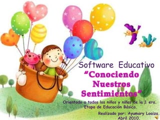 Software  Educativo Orientado a todos los niños y niñas de la 1 era. Etapa de Educación Básica. Realizado por: Ayumary Loaiza. Abril 2010. 