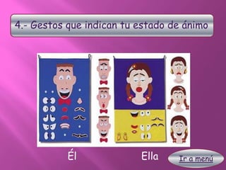 4.- Gestos que indican tu estado de ánimo
Él Ella Ir a menú
 