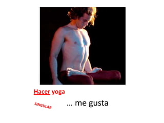 Hacer yoga			… me gustaSINGULAR